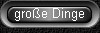 grosse Dinge_Button